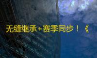 无缝继承+赛季同步	！《暗区突围》鸿蒙版让你跨端爽玩S14